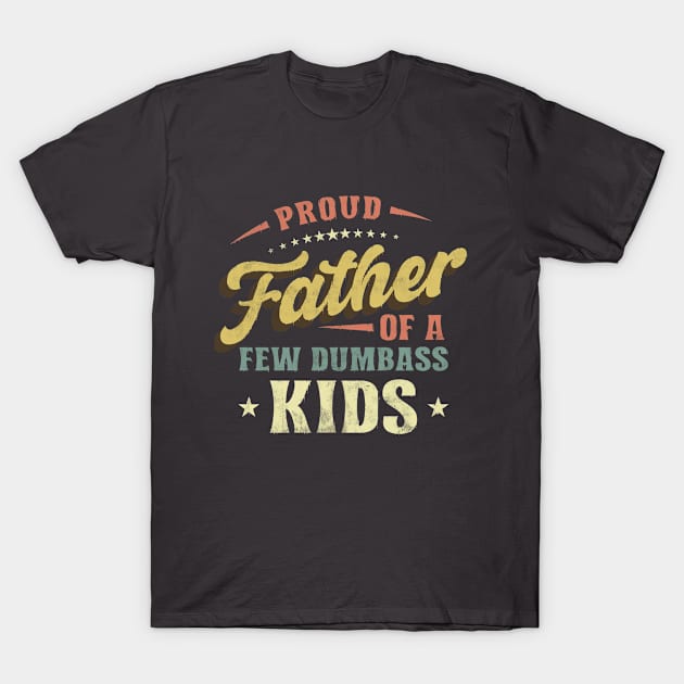 Proud Father of a Few Dumbass Kids Funny Father's day T-Shirt by CreativeSalek